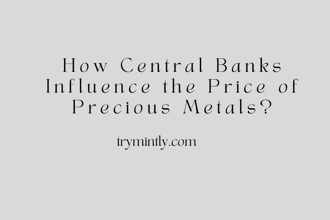 Role of Central Banks in Pricing Precious Metals | Mintly